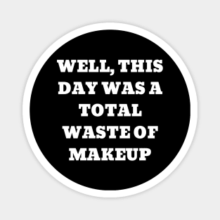 Well, this day was a total waste of makeup Magnet